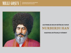 Agzybirlik bilen beýiklik tapan Nurberdi han hakynda buýsançly söhbet