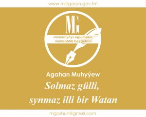 Solmaz gülli, synmaz illi bir Watan / Agahan Muhyýew
