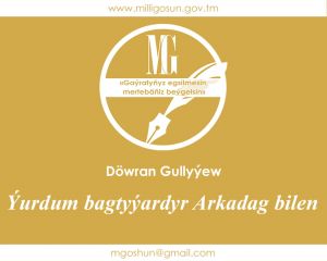 Ýurdum bagtyýardyr Arkadag bilen / Döwran Gullyýew